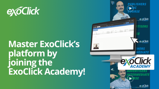 Master ExoClick’s platform by joining the ExoClick Academy Why should I join the ExoClick Academy? Elearning platform to improve my advertising skills Learn advertising skills online at your own pace Self-paced publisher expert monetization online courses Elearning portal to learn website publisher skills What will I learn at the ExoClick Academy as an Advertiser What will I learn at the ExoClick Academy as a publisher Publisher intermediate website monetization courses Publisher beginner website monetization courses What skills do I need to become an online Advertiser